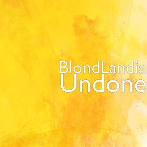 收听BlondLandia的Undone歌词歌曲