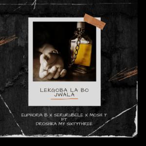 ดาวน์โหลดและฟังเพลง Lekgoba la bo jwala (feat. Mosh T, Serurubele Sa Naga & Droshka Myy 63) พร้อมเนื้อเพลงจาก Euphoria B