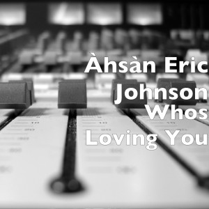 Dengarkan Whos Loving You (Explicit) lagu dari Àhsàn Eric Johnson dengan lirik