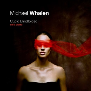 อัลบัม Cupid Blindfolded: Solo Piano ศิลปิน Michael Whalen