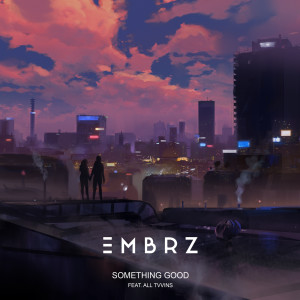 ดาวน์โหลดและฟังเพลง Something Good พร้อมเนื้อเพลงจาก EMBRZ