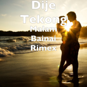Dengarkan lagu Malam Bainai Rimex nyanyian Dije Tekong dengan lirik