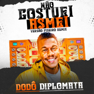 Listen to Não Gostuei Asmei - Versão Piseiro song with lyrics from Dodô Diplomata