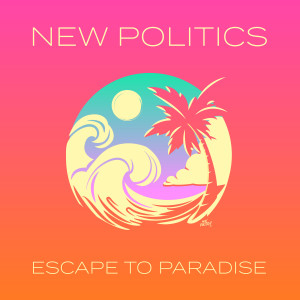 New Politics的專輯Escape To Paradise