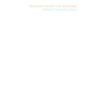 Sounds From The Ground的專輯Brightwhitelight