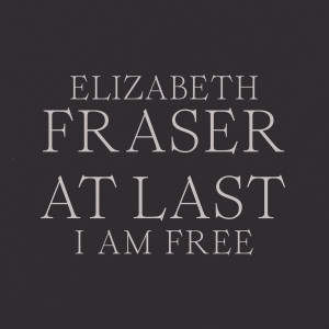 At Last I Am Free dari Elizabeth Fraser