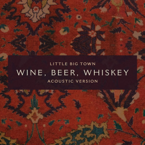 收聽Little Big Town的Wine, Beer, Whiskey (Acoustic Version)歌詞歌曲