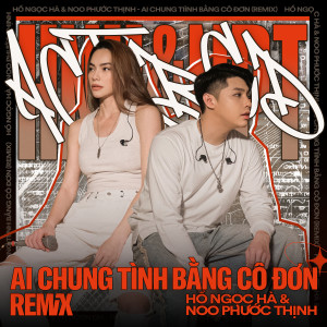 อัลบัม Ai Chung Tình Bằng Cô Đơn (Trung Ngon Remix) ศิลปิน Ho Ngoc Ha