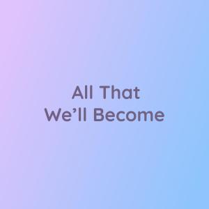 Dengarkan All That We'll Become lagu dari Songlorious dengan lirik