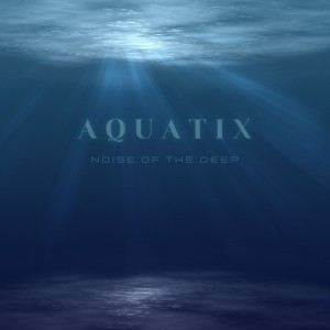 Aquatix的專輯Noise Of The Deep