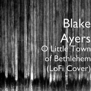 Album O Little Town of Bethlehem (LoFi Cover) oleh Blake Ayers