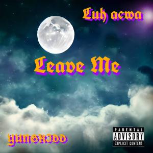 收聽Yungkidd的Leave me (feat. Luh Acwa) (Explicit)歌詞歌曲