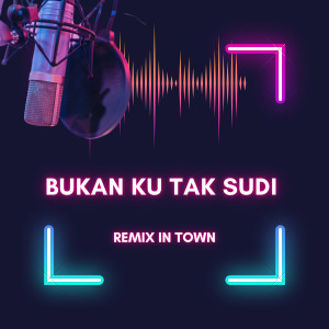 Dengarkan Bukan Ku Tak Sudi lagu dari Remix In Town dengan lirik