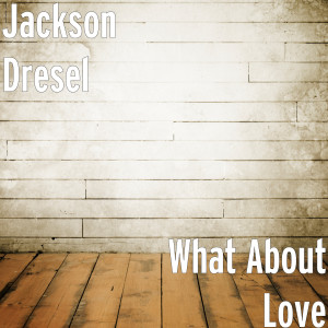 Listen to What About Love song with lyrics from Jackson Dresel