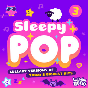 Album Sleepy Pop 3 : Lullaby Versions of Today's Biggest Hits oleh Lullaby Rock!