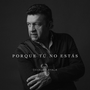 收聽Osvaldo Ayala的Porque Tú No Estás歌詞歌曲