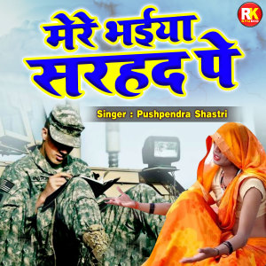收听Pushpendra Shastri的Mere Bhaiya Sarhad Pe (Hindi)歌词歌曲