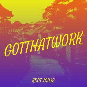 Listen to GotThatWork song with lyrics from Kdot Louie