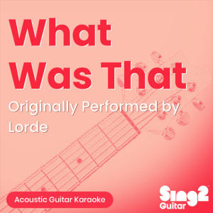 Sing2Guitar的專輯What Was That (Originally Performed by Lorde) (Acoustic Guitar Karaoke)