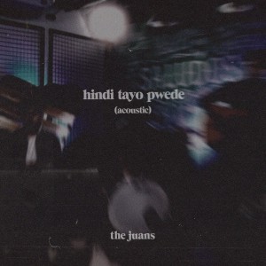 收聽The Juans的Hindi Tayo Pwede (Acoustic Version)歌詞歌曲