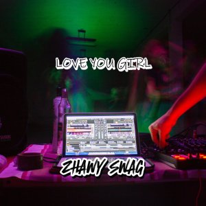ZHAWY SWAG的专辑Love You Girl