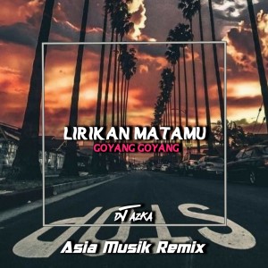 收听DJ AZKA的LIRIKAN MATAMU / GOYANG - GOYANG歌词歌曲