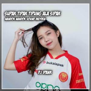 Dengarkan lagu SUPAK TIPAK TIPUNG ALA SIPAK NANDOK NANDOK SOUND MEYDEN (Remix) nyanyian DJ IPANK dengan lirik
