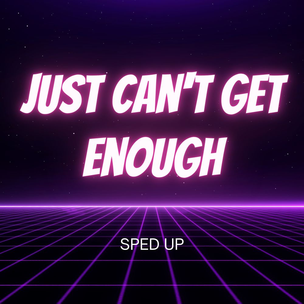 Just Can't Get Enough (Sped Up)
