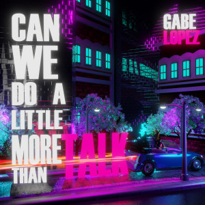 Gabe Lopez的專輯Can We Do a Little More Than Talk?