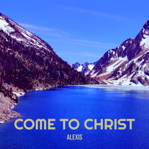 Album Come to Christ oleh ALEXIS