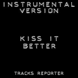 ดาวน์โหลดและฟังเพลง Kiss It Better (Instrumental Version) พร้อมเนื้อเพลงจาก Tracks Reporter