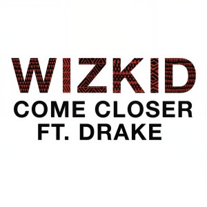 ดาวน์โหลดและฟังเพลง Come Closer (Clean) พร้อมเนื้อเพลงจาก WizKid