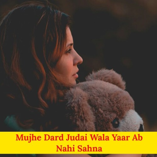 Mujhe Dard Judai Wala Yaar Ab Nahi Sahna