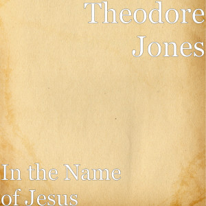 Dengarkan In the Name of Jesus lagu dari Theodore Jones dengan lirik