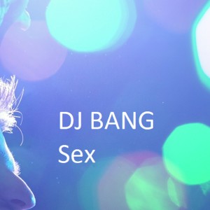 DJ Bang的專輯Sex (Explicit)