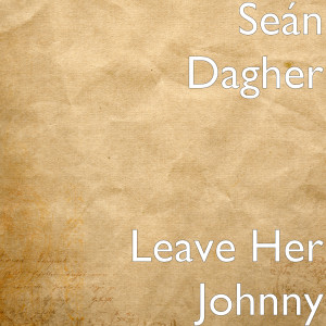 Album Leave Her Johnny from Sean Dagher