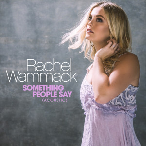 ดาวน์โหลดและฟังเพลง Something People Say (Acoustic) พร้อมเนื้อเพลงจาก Rachel Wammack