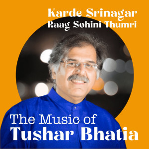 Listen to Karde Sringaar (Raag Sohni Thumri) song with lyrics from Tushar Bhatia