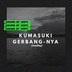 收听Sound Of Hope的Kumasuki GerbangNya (Medley)歌词歌曲
