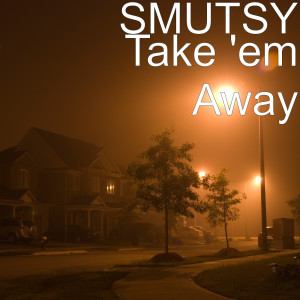 Listen to Take 'em Away (Explicit) song with lyrics from Smutsy
