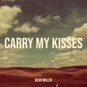 收听Dean Miller的Carry My Kisses歌词歌曲
