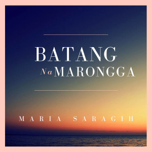 Listen to Batang Na Marongga song with lyrics from Maria Saragih