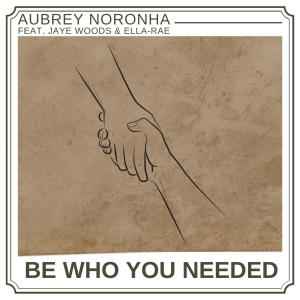 ดาวน์โหลดและฟังเพลง Be Who You Needed (feat. Jaye Woods & Ella-Rae) พร้อมเนื้อเพลงจาก Aubrey Noronha