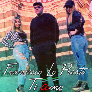 ดาวน์โหลดและฟังเพลง Ti amo พร้อมเนื้อเพลงจาก Francesco Lo Presti