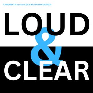 Funkwrench Blues的專輯Loud & Clear (feat. Nathan Graham)