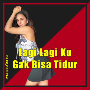 Dengarkan lagu Lagi Lagi Ku Gak Bisa Tidur nyanyian Dj Rq Official dengan lirik