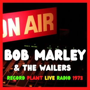 Bob Marley & The Wailers的專輯Bob Marley & The Wailers: Record Plant Live Radio 1973