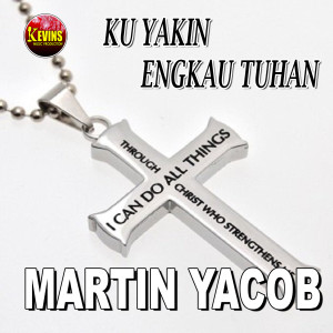 Dengarkan Ku Yakin Engkau Tuhan lagu dari Martin Yacob dengan lirik