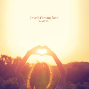 อัลบัม Love Is Coming Soon ศิลปิน Ka Onsol
