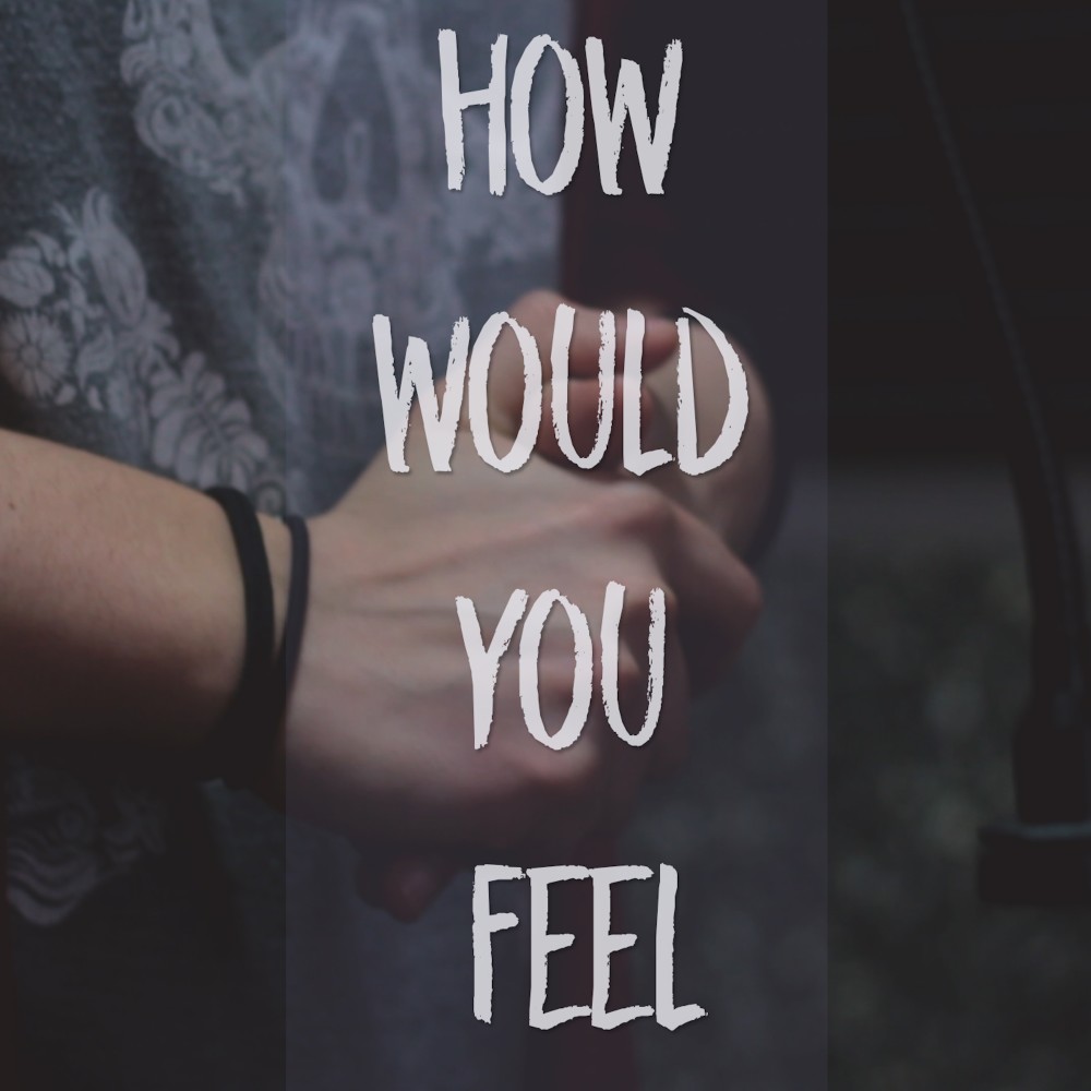 How Would You Feel